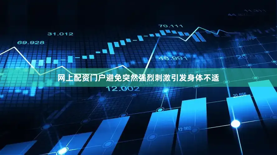网上配资门户避免突然强烈刺激引发身体不适