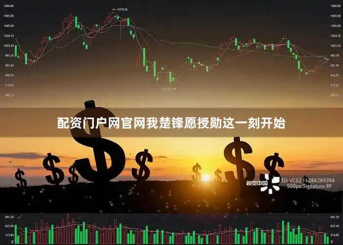 配资门户网官网我楚锋愿授勋这一刻开始