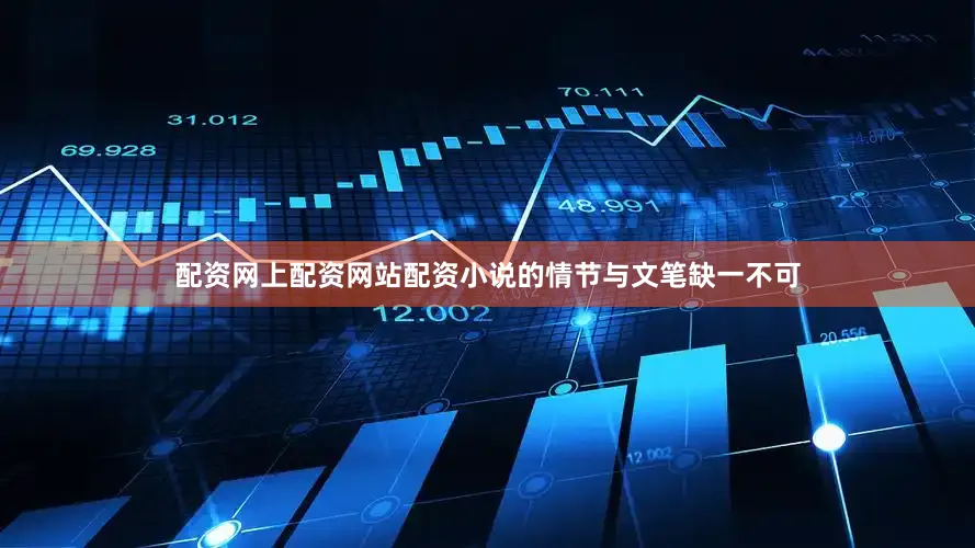 配资网上配资网站配资小说的情节与文笔缺一不可