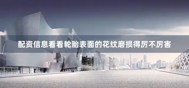配资信息看看轮胎表面的花纹磨损得厉不厉害